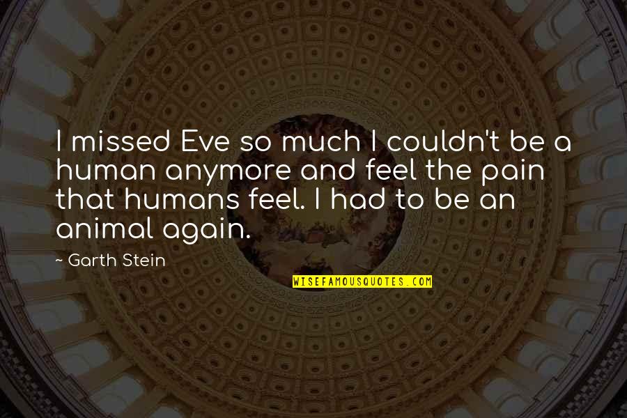 Animal Love Human Quotes By Garth Stein: I missed Eve so much I couldn't be