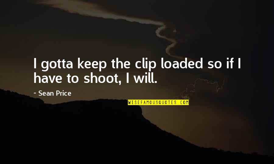 Animal Lovers Famous Quotes By Sean Price: I gotta keep the clip loaded so if