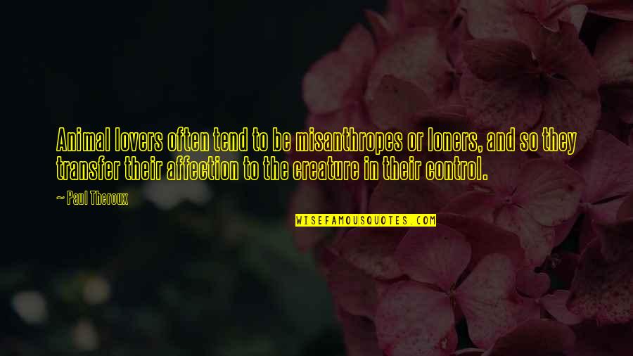 Animal Lovers Quotes By Paul Theroux: Animal lovers often tend to be misanthropes or