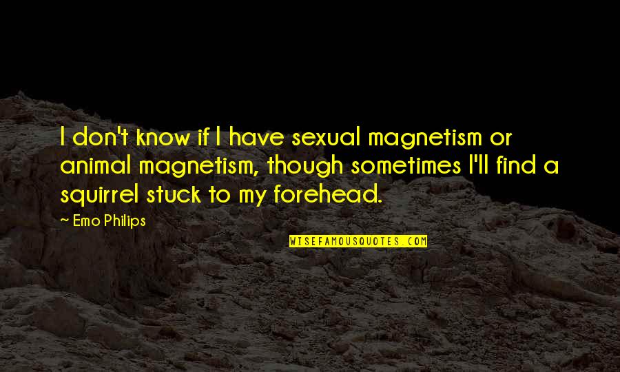 Animal Magnetism Quotes By Emo Philips: I don't know if I have sexual magnetism