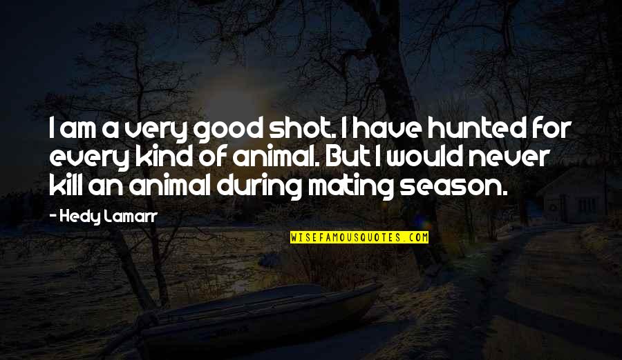 Animal Mating Quotes By Hedy Lamarr: I am a very good shot. I have