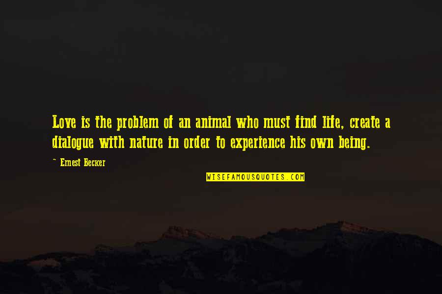 Animal Nature Love Quotes By Ernest Becker: Love is the problem of an animal who