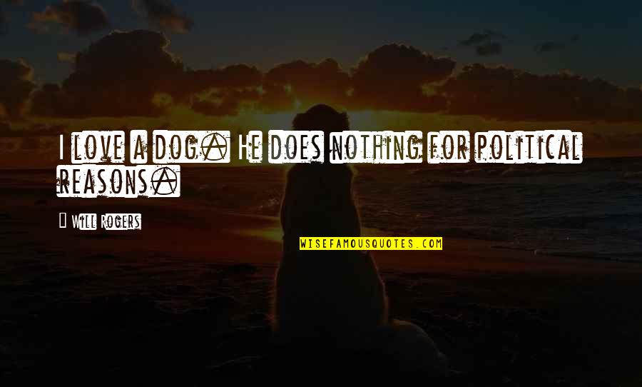 Animal Nature Love Quotes By Will Rogers: I love a dog. He does nothing for