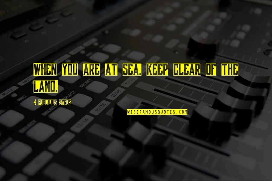 Animal Pak Machine Quotes By Publilius Syrus: When you are at sea, keep clear of