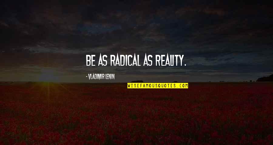 Animal Peace Quotes By Vladimir Lenin: Be as radical as Reality.