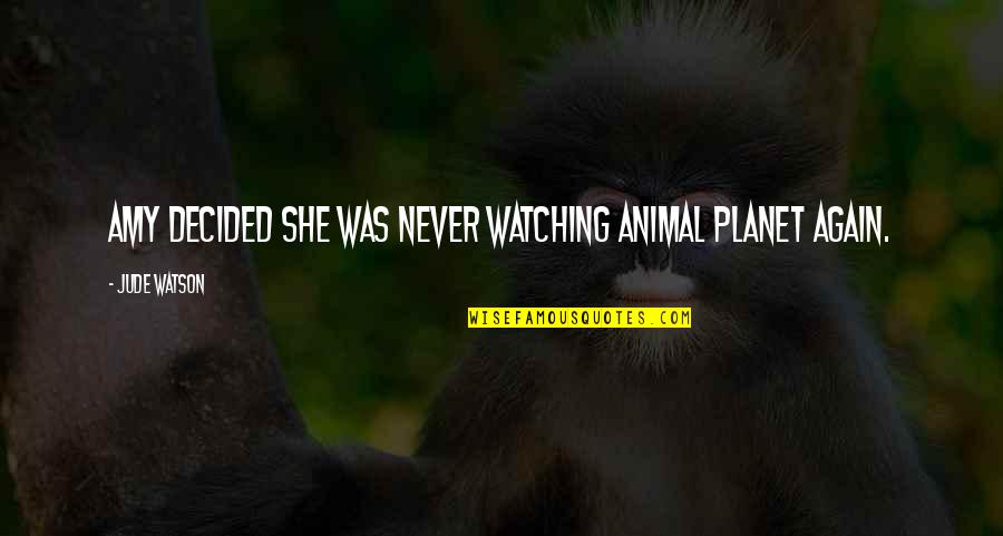 Animal Planet Quotes By Jude Watson: Amy decided she was never watching Animal Planet