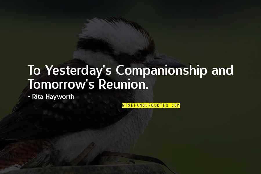 Animal Planet Quotes By Rita Hayworth: To Yesterday's Companionship and Tomorrow's Reunion.