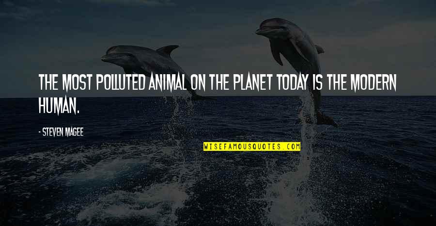 Animal Planet Quotes By Steven Magee: The most polluted animal on the planet today
