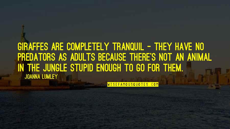 Animal Predators Quotes By Joanna Lumley: Giraffes are completely tranquil - they have no Animal Predators Quotes By Joanna Lumley: Giraffes are completely tranquil - they have no