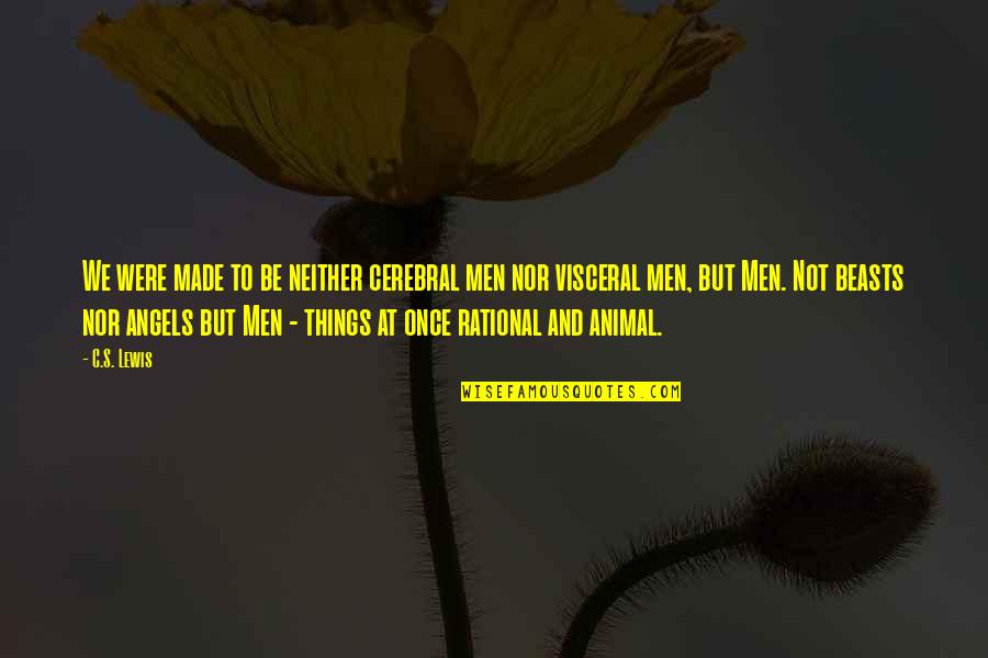 Animal Quotes By C.S. Lewis: We were made to be neither cerebral men