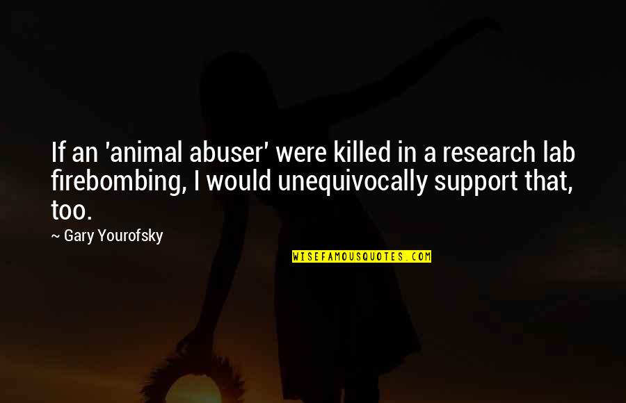 Animal Research Quotes By Gary Yourofsky: If an 'animal abuser' were killed in a