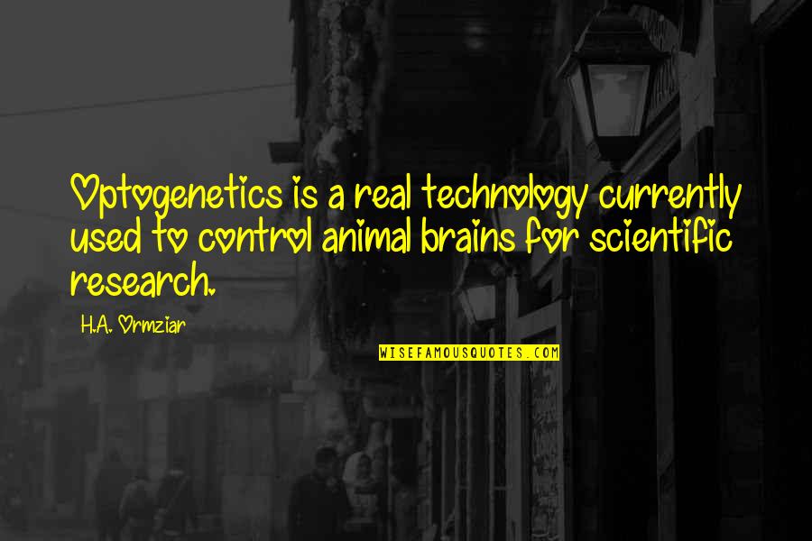 Animal Research Quotes By H.A. Ormziar: Optogenetics is a real technology currently used to