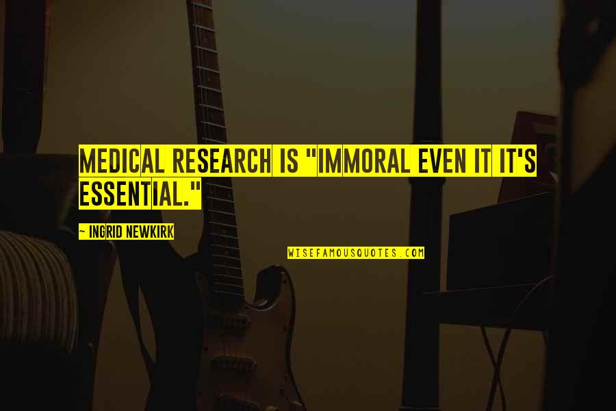 Animal Research Quotes By Ingrid Newkirk: Medical research is "immoral even it it's essential."