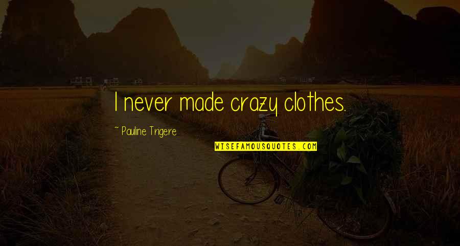 Animal Rights Movement Quotes By Pauline Trigere: I never made crazy clothes.