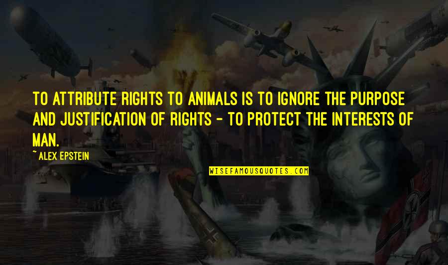 Animal Rights Quotes By Alex Epstein: To attribute rights to animals is to ignore