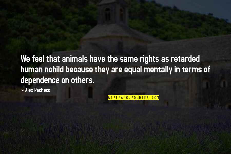 Animal Rights Quotes By Alex Pacheco: We feel that animals have the same rights
