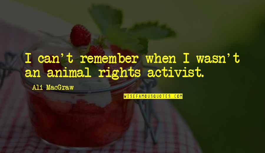 Animal Rights Quotes By Ali MacGraw: I can't remember when I wasn't an animal