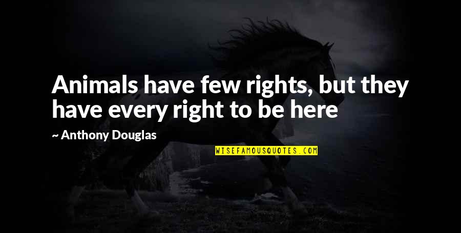 Animal Rights Quotes By Anthony Douglas: Animals have few rights, but they have every