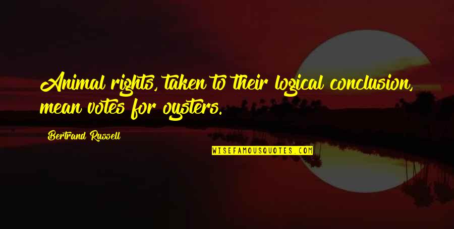 Animal Rights Quotes By Bertrand Russell: Animal rights, taken to their logical conclusion, mean