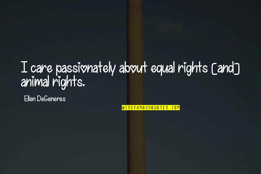 Animal Rights Quotes By Ellen DeGeneres: I care passionately about equal rights [and] animal