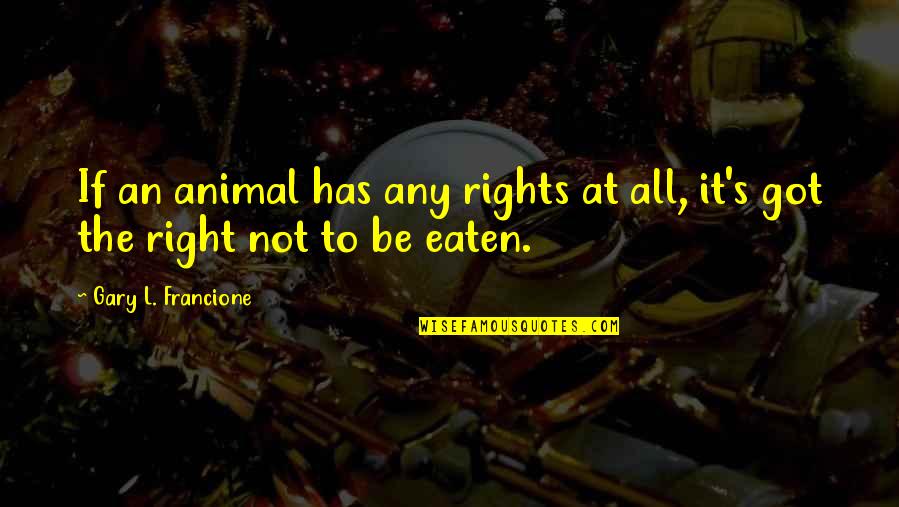 Animal Rights Quotes By Gary L. Francione: If an animal has any rights at all,