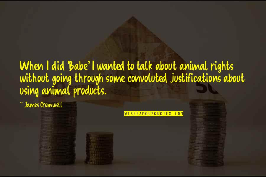 Animal Rights Quotes By James Cromwell: When I did 'Babe' I wanted to talk