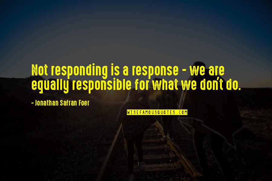Animal Rights Quotes By Jonathan Safran Foer: Not responding is a response - we are