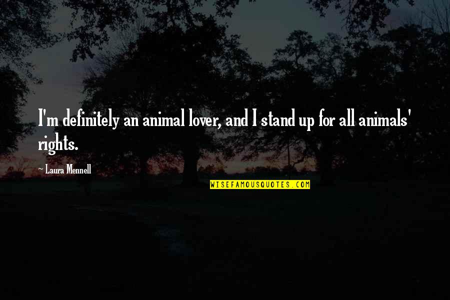 Animal Rights Quotes By Laura Mennell: I'm definitely an animal lover, and I stand