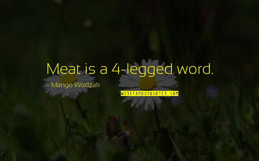 Animal Rights Quotes By Mango Wodzak: Meat is a 4-legged word.