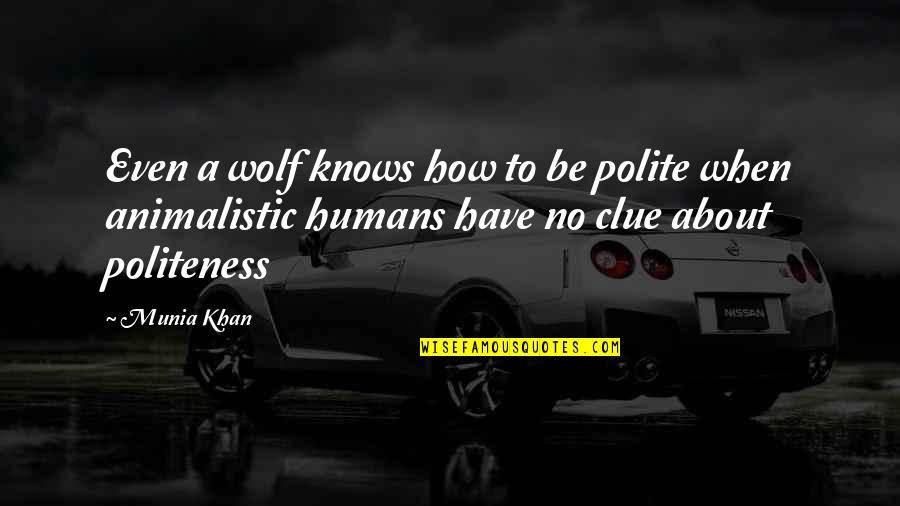 Animal Rights Quotes By Munia Khan: Even a wolf knows how to be polite