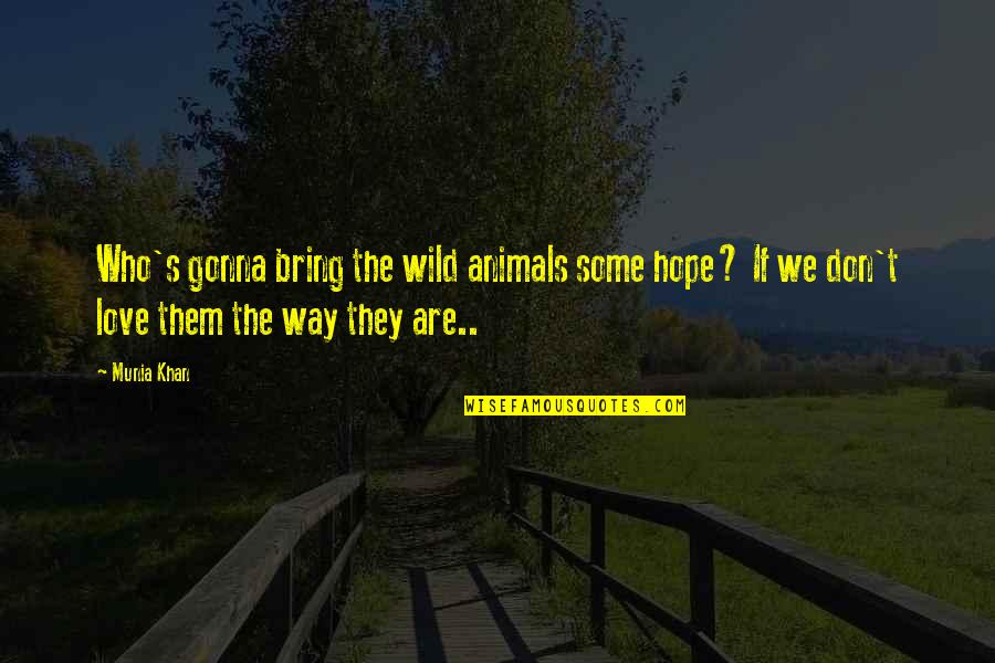 Animal Rights Quotes By Munia Khan: Who's gonna bring the wild animals some hope?