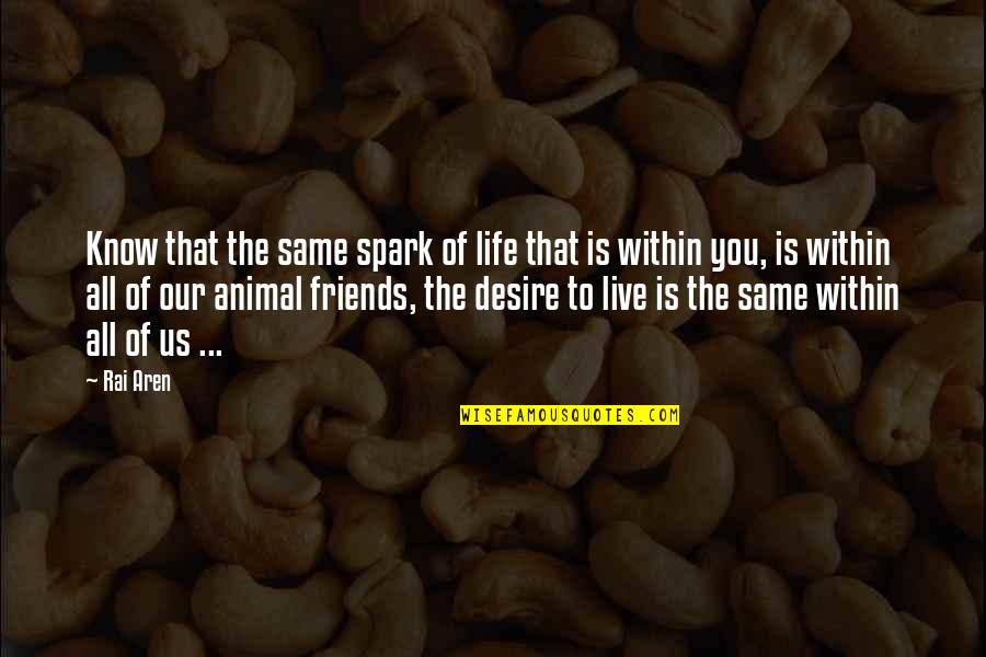 Animal Rights Quotes By Rai Aren: Know that the same spark of life that