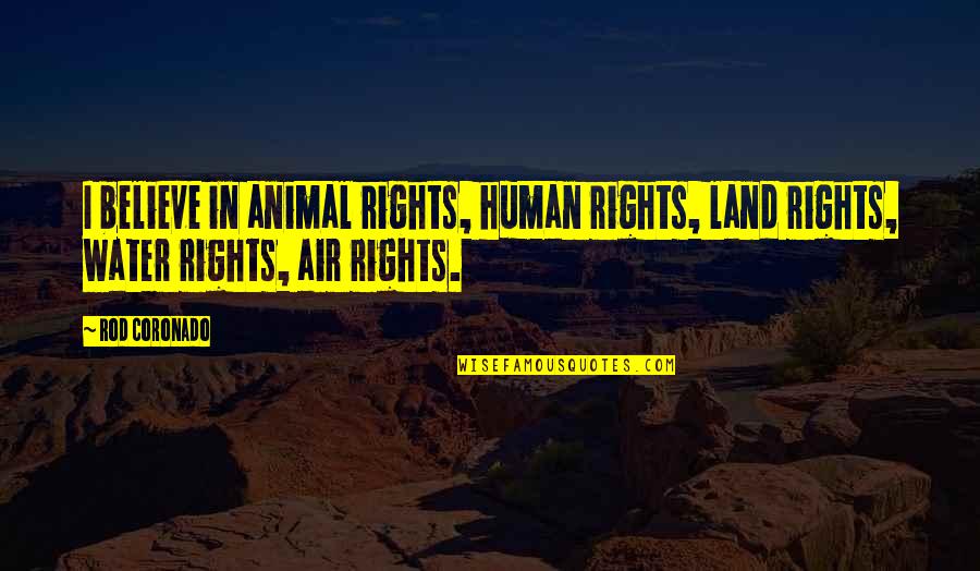 Animal Rights Quotes By Rod Coronado: I believe in animal rights, human rights, land