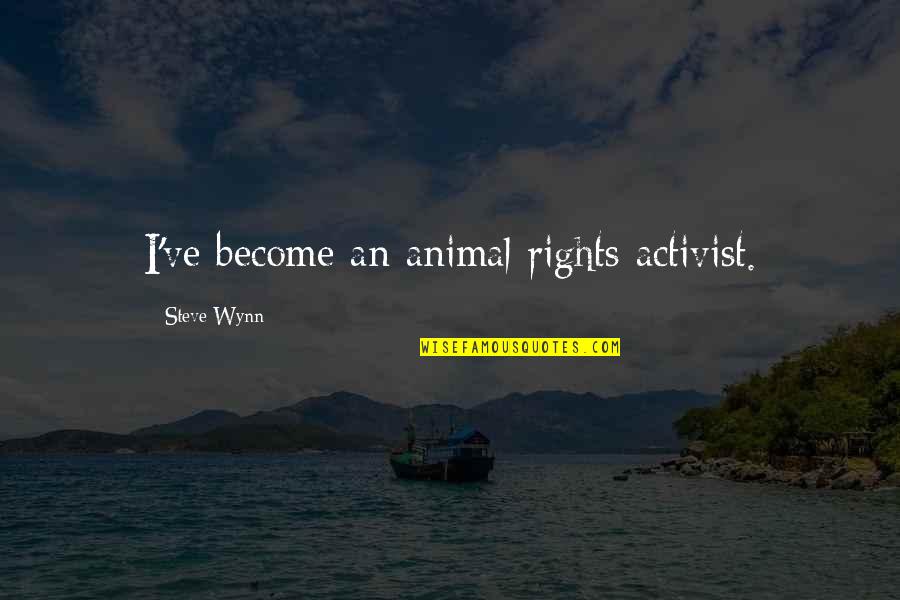 Animal Rights Quotes By Steve Wynn: I've become an animal rights activist.