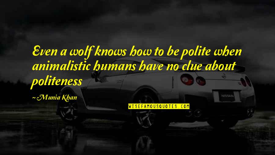 Animal Rights Vs Animal Welfare Quotes By Munia Khan: Even a wolf knows how to be polite