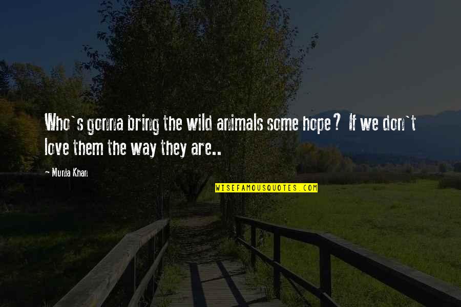 Animal Rights Vs Animal Welfare Quotes By Munia Khan: Who's gonna bring the wild animals some hope?