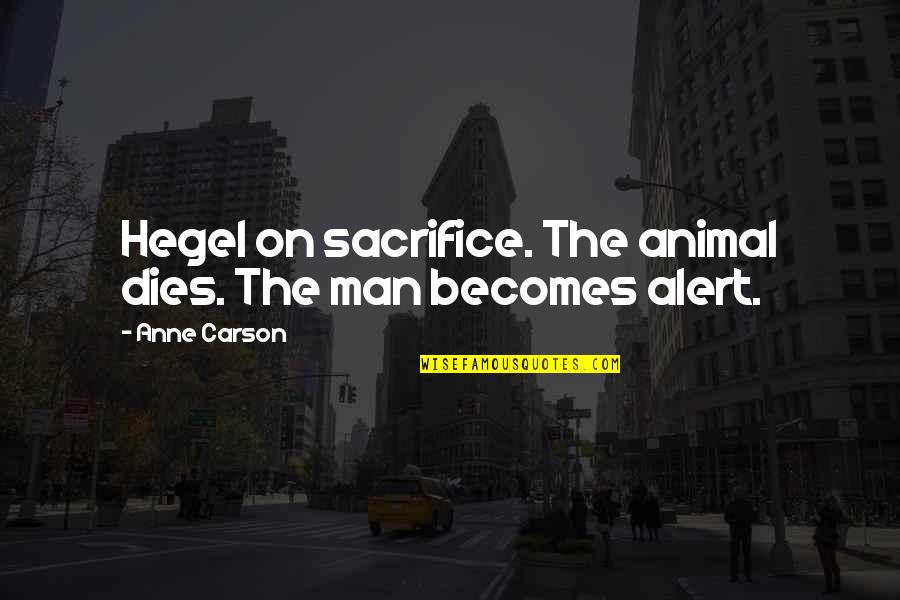 Animal Sacrifice Quotes By Anne Carson: Hegel on sacrifice. The animal dies. The man