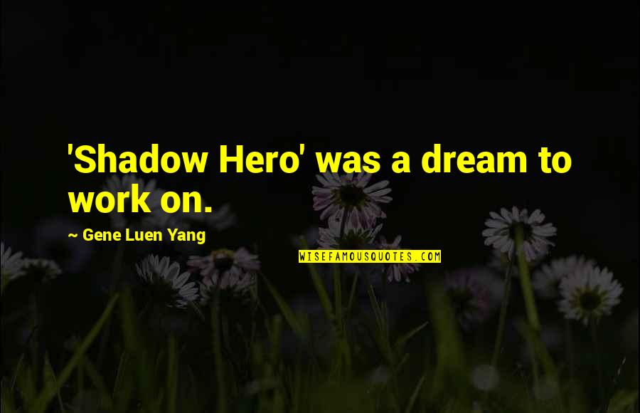 Animal Sacrifice Quotes By Gene Luen Yang: 'Shadow Hero' was a dream to work on.