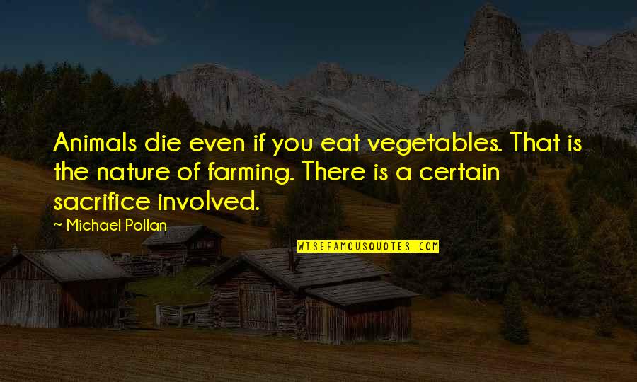 Animal Sacrifice Quotes By Michael Pollan: Animals die even if you eat vegetables. That