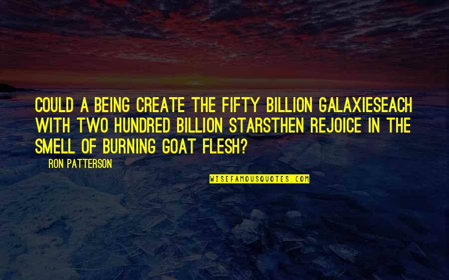Animal Sacrifice Quotes By Ron Patterson: Could a being create the fifty billion galaxieseach