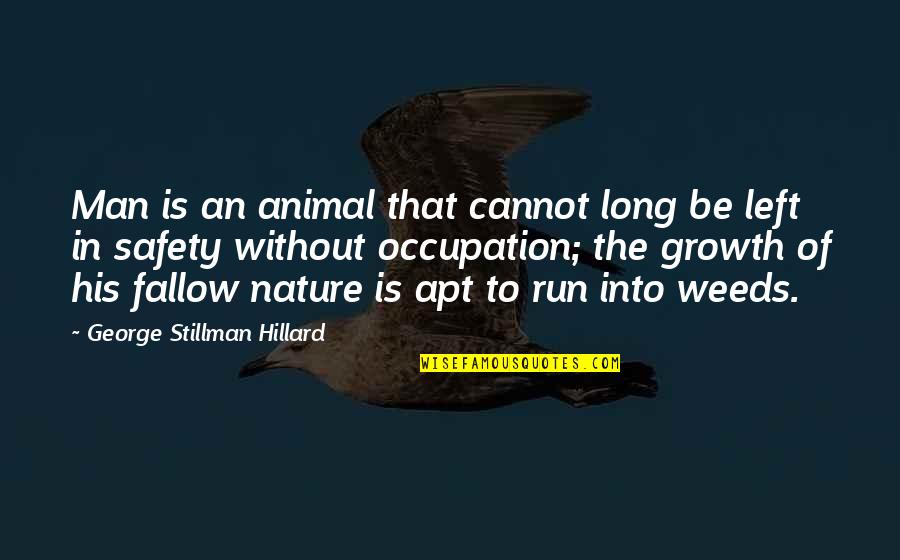 Animal Safety Quotes By George Stillman Hillard: Man is an animal that cannot long be