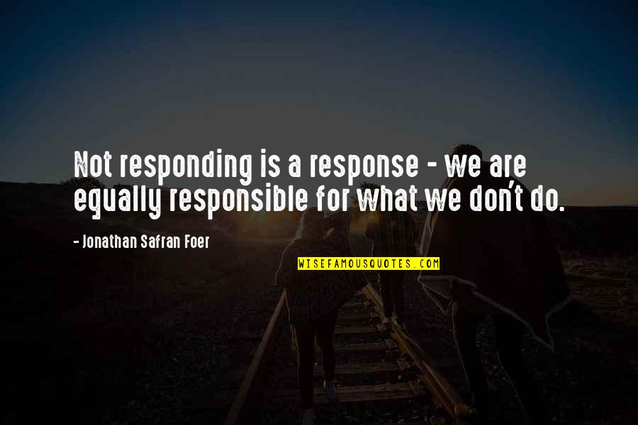 Animal Safety Quotes By Jonathan Safran Foer: Not responding is a response - we are