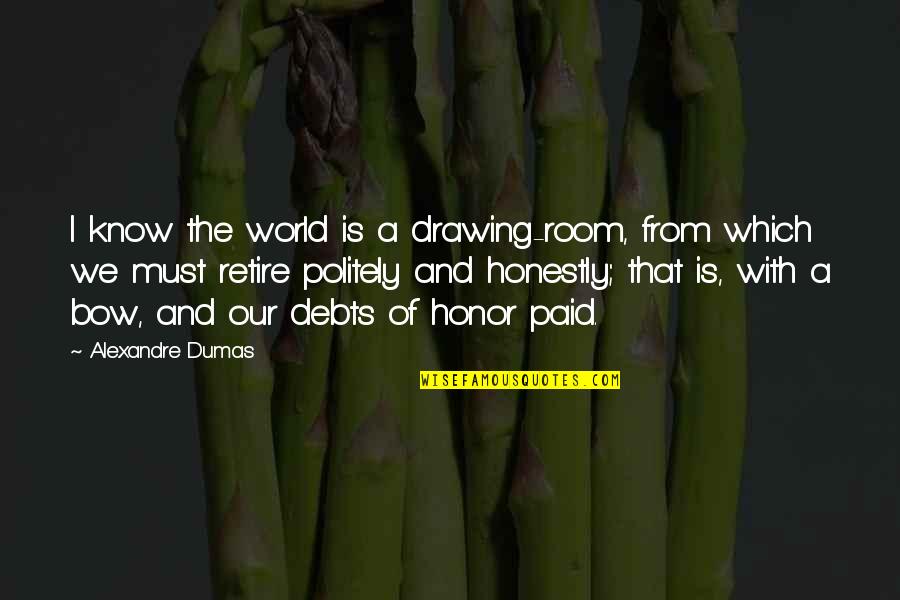 Animal Science Quotes By Alexandre Dumas: I know the world is a drawing-room, from Animal Science Quotes By Alexandre Dumas: I know the world is a drawing-room, from