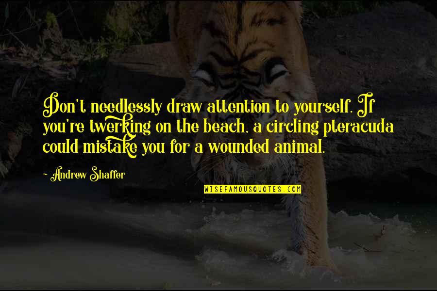 Animal Science Quotes By Andrew Shaffer: Don't needlessly draw attention to yourself. If you're Animal Science Quotes By Andrew Shaffer: Don't needlessly draw attention to yourself. If you're