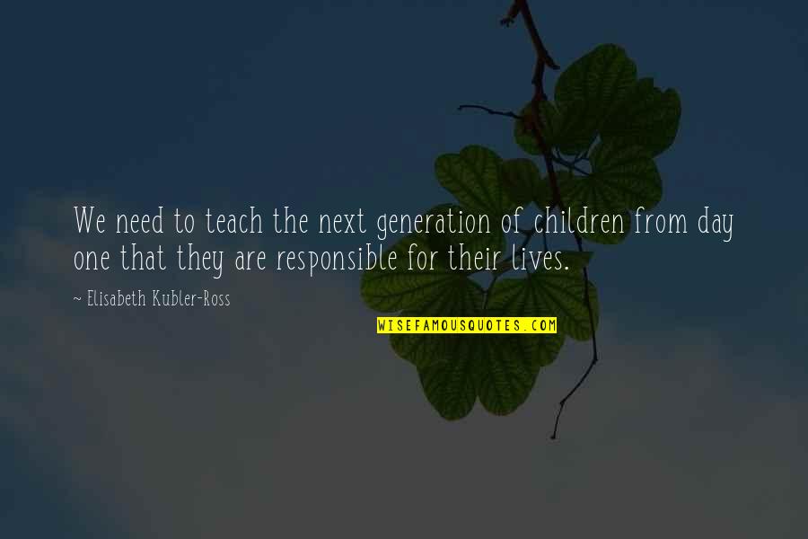 Animal Science Quotes By Elisabeth Kubler-Ross: We need to teach the next generation of Animal Science Quotes By Elisabeth Kubler-Ross: We need to teach the next generation of