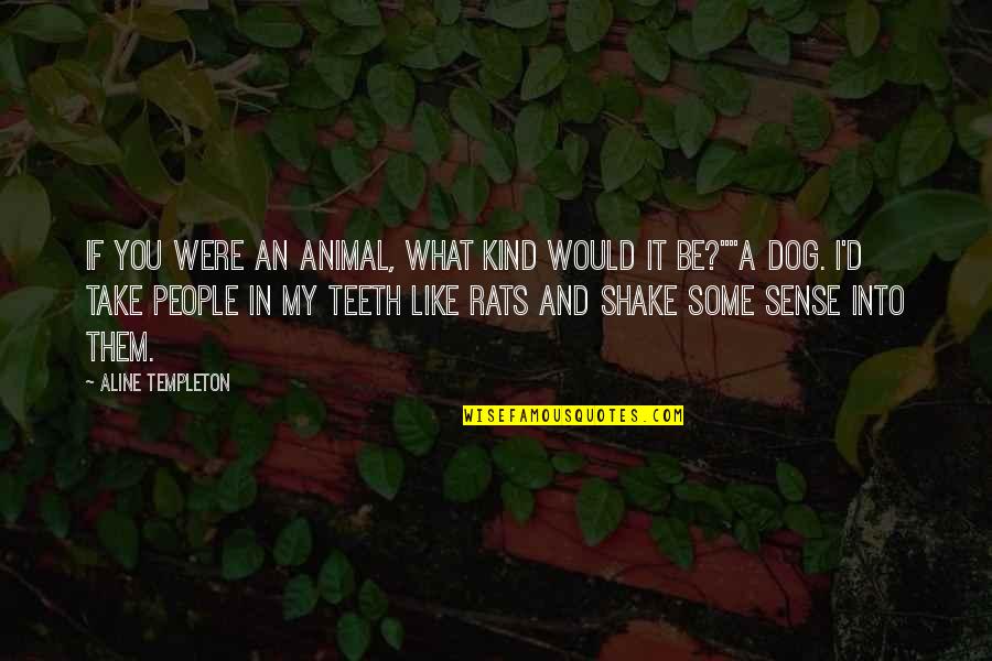 Animal Sense Quotes By Aline Templeton: If you were an animal, what kind would