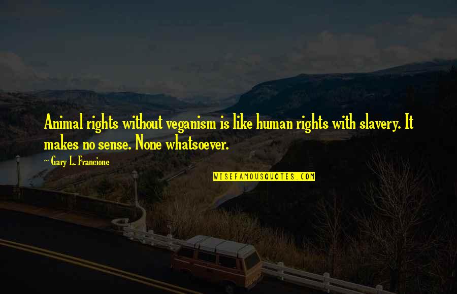 Animal Sense Quotes By Gary L. Francione: Animal rights without veganism is like human rights