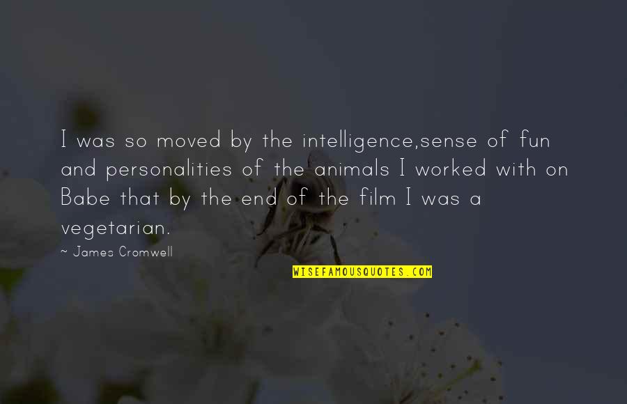Animal Sense Quotes By James Cromwell: I was so moved by the intelligence,sense of