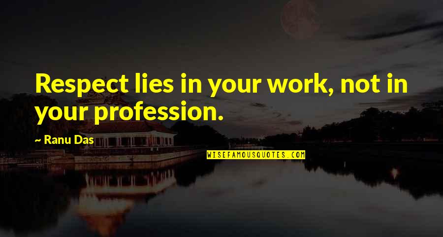 Animal Senses Quotes By Ranu Das: Respect lies in your work, not in your