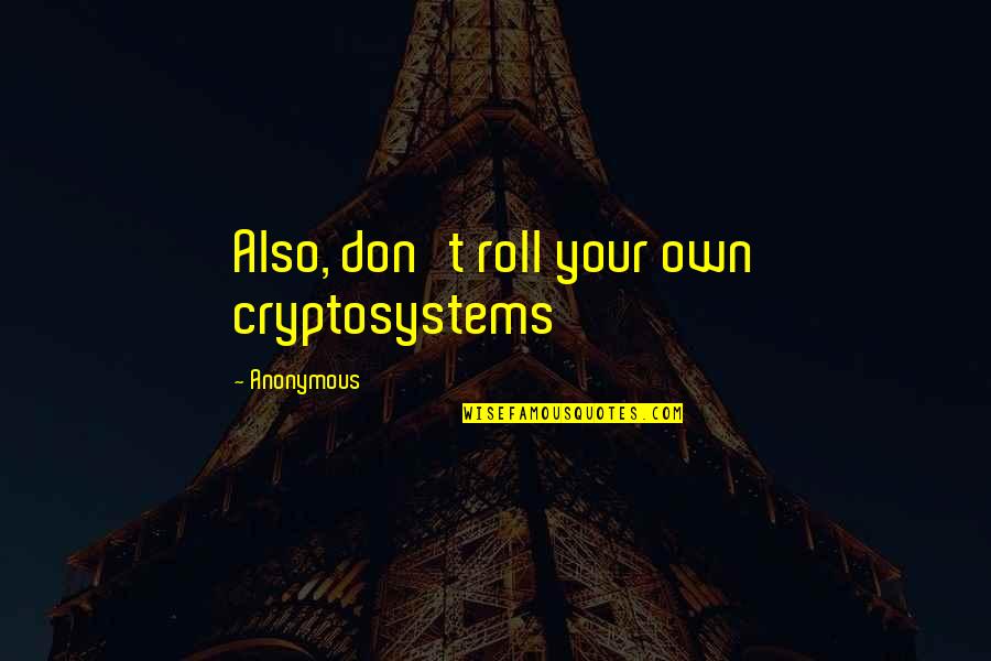 Animal Shelter Workers Quotes By Anonymous: Also, don't roll your own cryptosystems